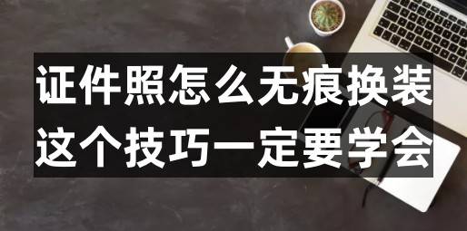 好酷苹果版下载软件
:证件照怎么无痕换装？这个技巧一定要学会