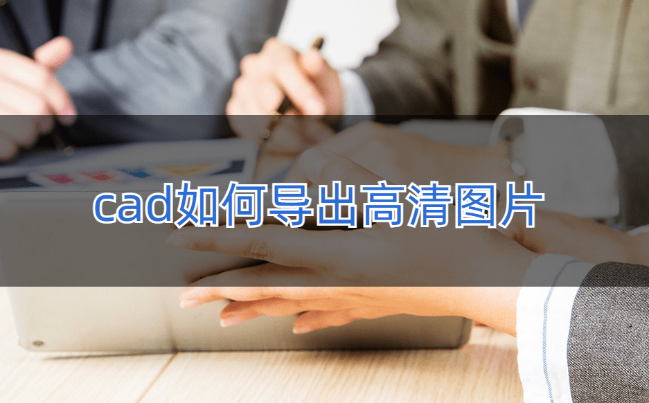 苹果版cad安装流程:cad如何导出高清图片?这几个转换方法帮你快速搞定