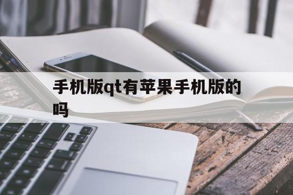 手机版qt有苹果手机版的吗的简单介绍-第2张图片-有道翻译官网